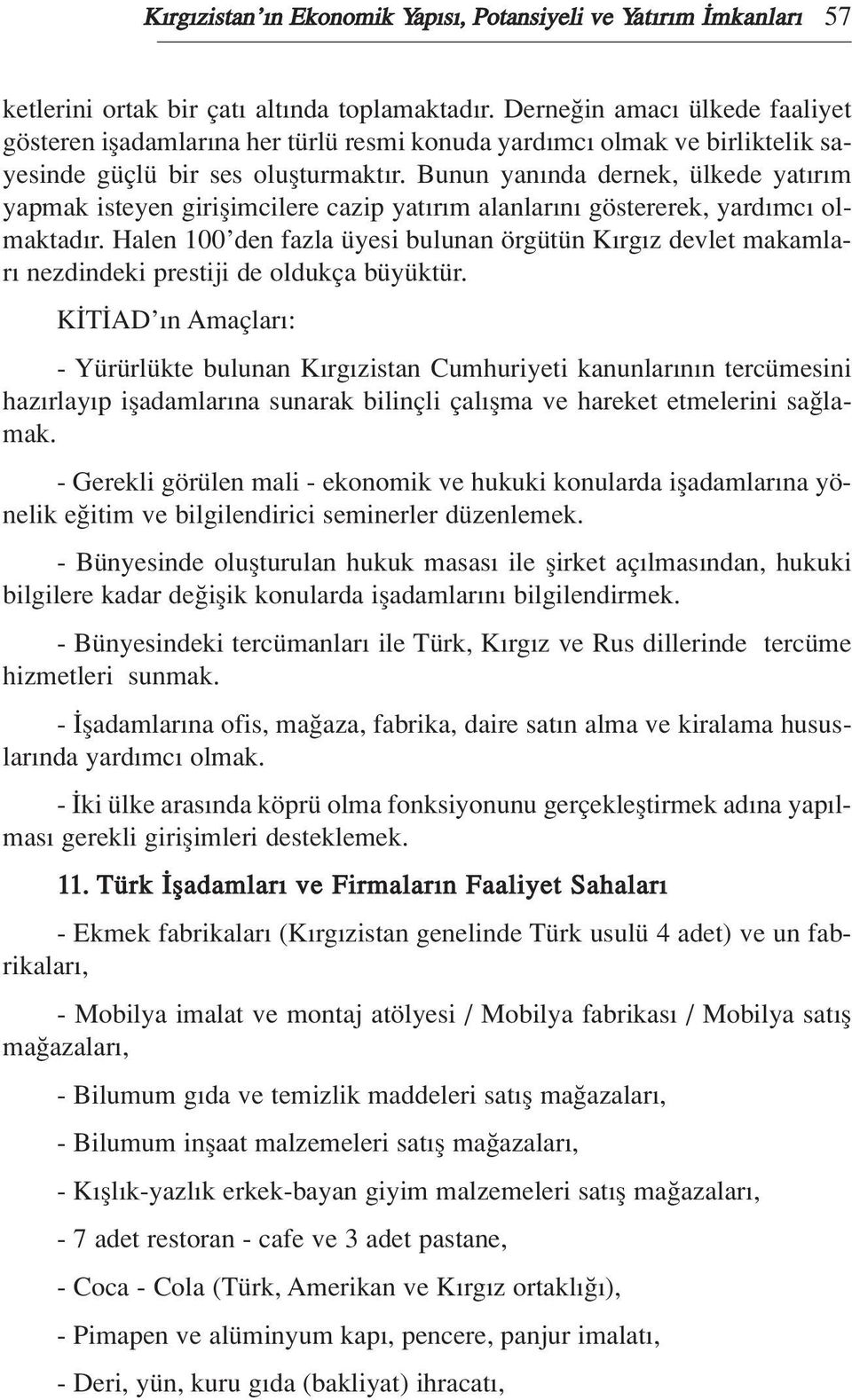 Bunun yan nda dernek, ülkede yat r m yapmak isteyen giriflimcilere cazip yat r m alanlar n göstererek, yard mc olmaktad r.