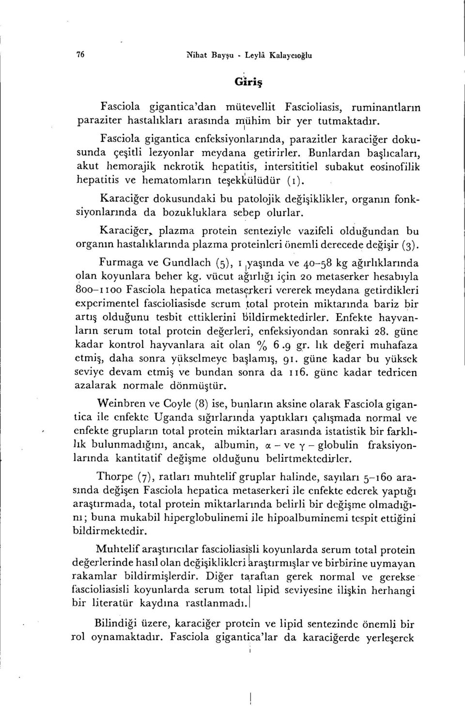 Bunlardan başlıcaları, akut hemorajk nekrotk hepatts, ntersttel subakut eosnoflk hepatts ve hematomların teşekkülüdür (ı).