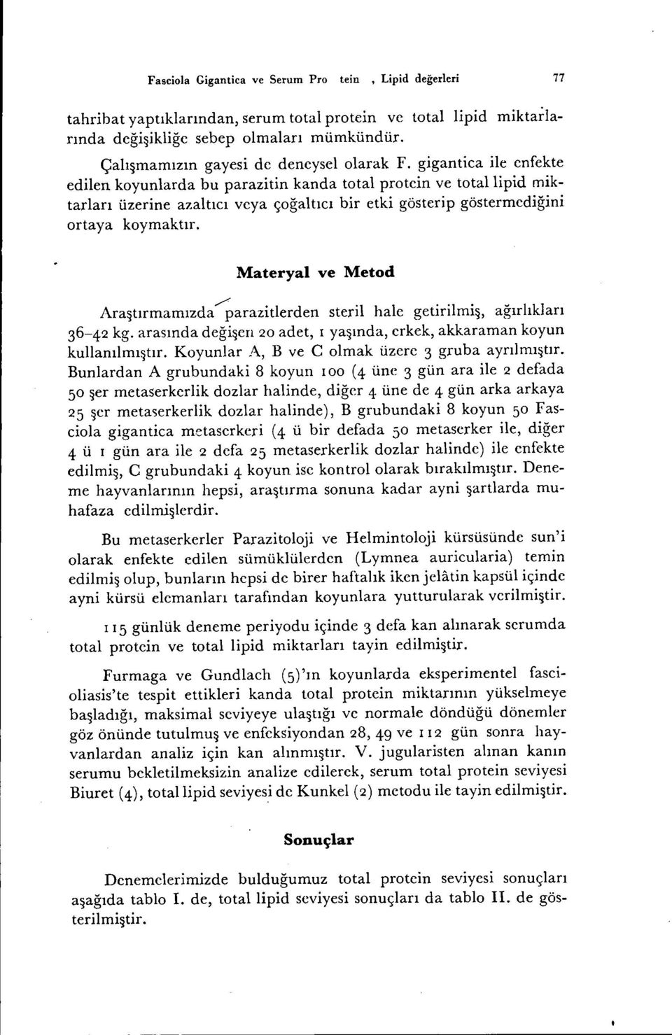 Materyal ve Metod /' Araştırmamızda paraztlerden sterl hale getrlmş, ağırlıkları 36-42 kg. arasında değşen 20 adet, yaşında, erkek, akkaraman koyun kullanılmıştır.