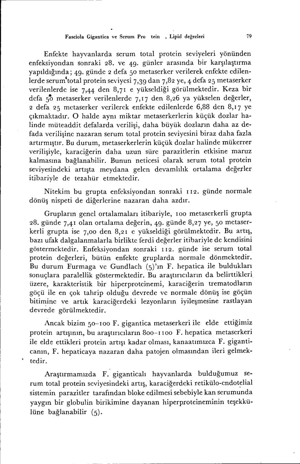 Keza br defa 5Ö metaserker verlenlerde 7, 7 den 8,26 ya yükselen değerler, 2 defa 25 metaserker verlerek enfekte edlenlerde 6,88 den 8,17 ye çıkmaktadır.