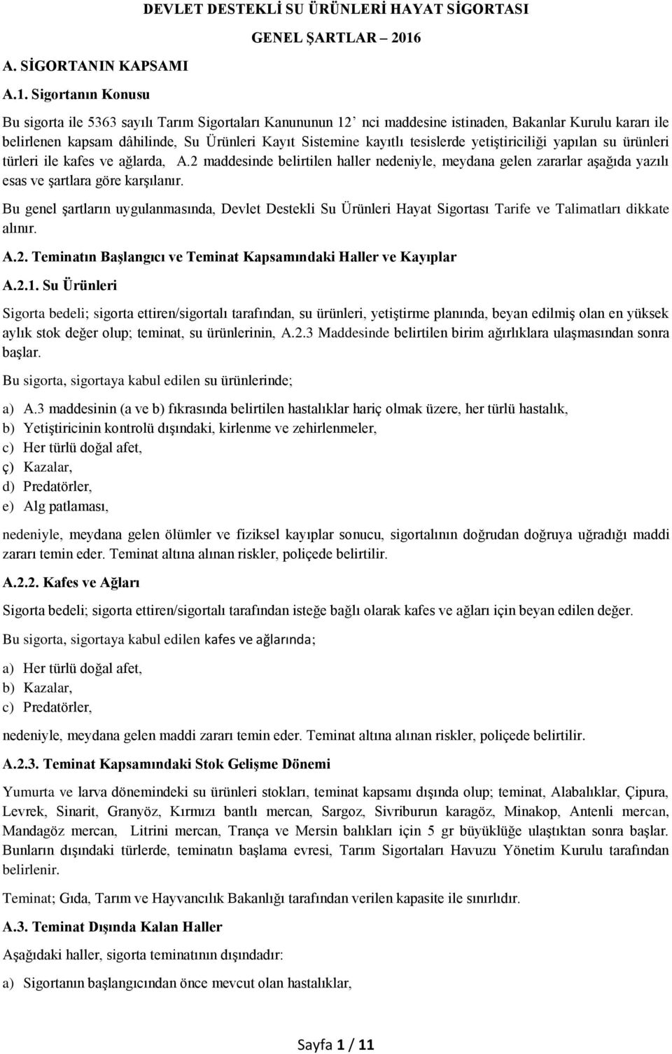 belirlenen kapsam dâhilinde, Su Ürünleri Kayıt Sistemine kayıtlı tesislerde yetiģtiriciliği yapılan su ürünleri türleri ile kafes ve ağlarda, A.