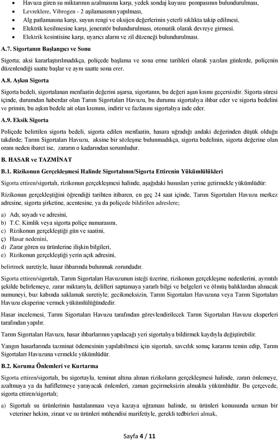 Sigortanın BaĢlangıcı ve Sonu Sigorta; aksi kararlaģtırılmadıkça, poliçede baģlama ve sona erme tarihleri olarak yazılan günlerde, poliçenin düzenlendiği saatte baģlar ve aynı saatte sona erer. A.8.