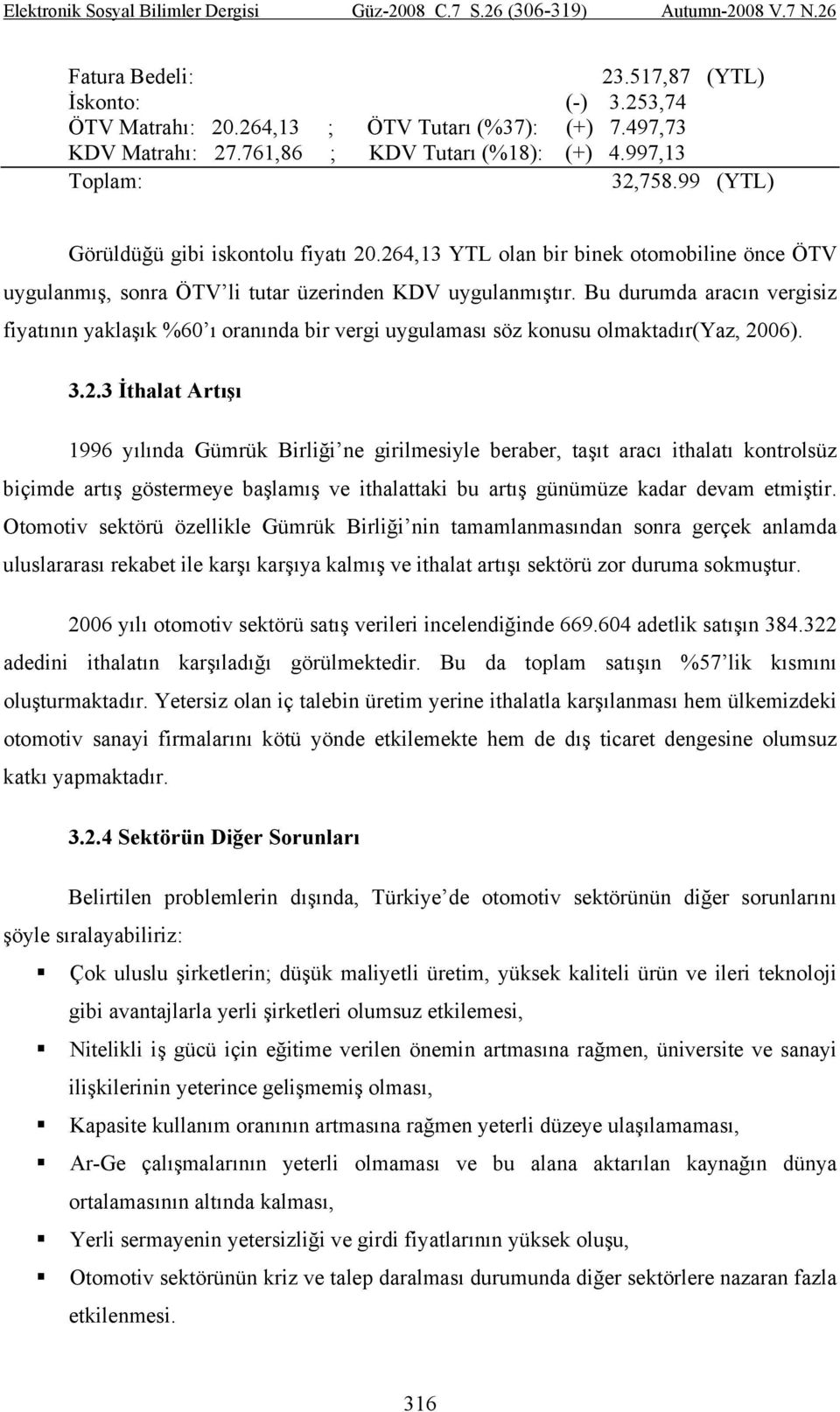 Bu durumda aracın vergisiz fiyatının yaklaşık %60 ı oranında bir vergi uygulaması söz konusu olmaktadır(yaz, 20