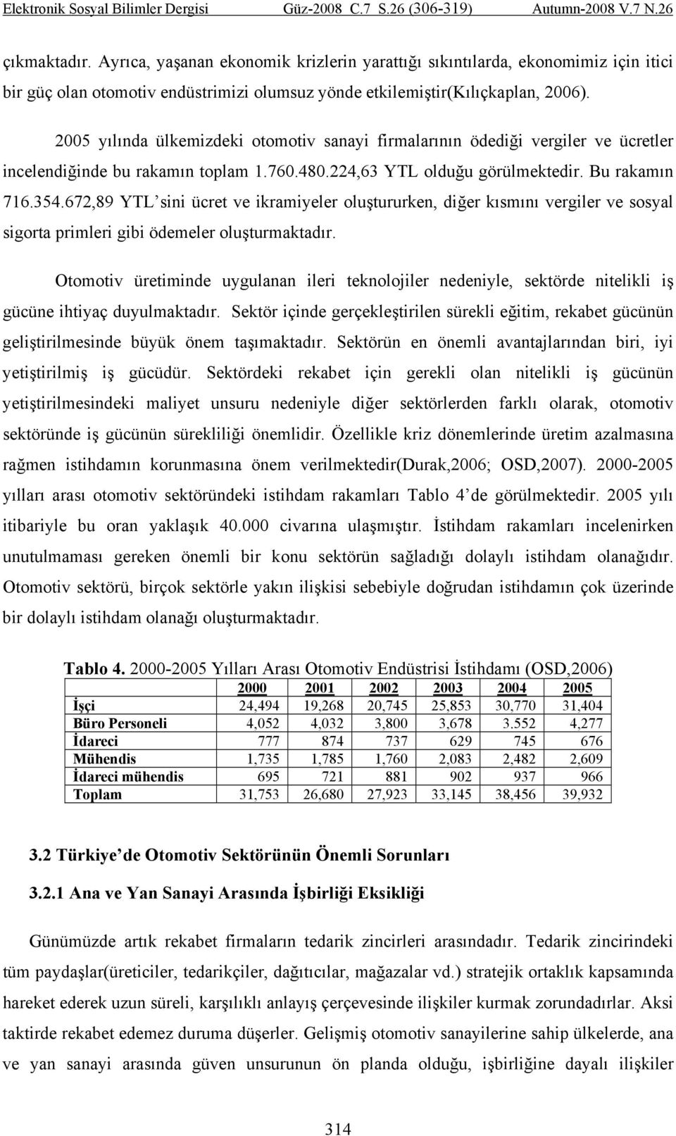 672,89 YTL sini ücret ve ikramiyeler oluştururken, diğer kısmını vergiler ve sosyal sigorta primleri gibi ödemeler oluşturmaktadır.