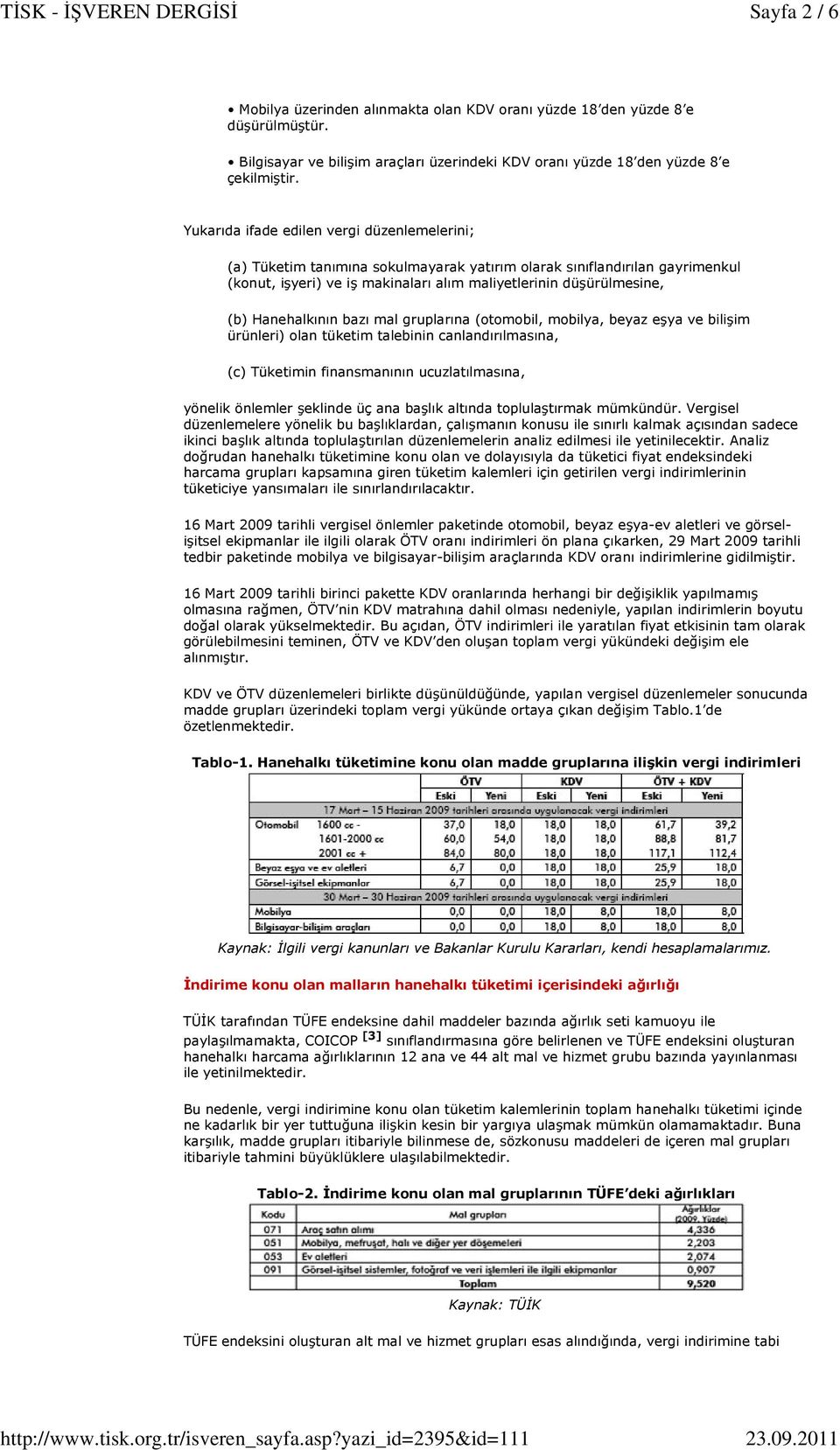 Hanehalkının bazı mal gruplarına (otomobil, mobilya, beyaz eşya ve bilişim ürünleri) olan tüketim talebinin canlandırılmasına, (c) Tüketimin finansmanının ucuzlatılmasına, yönelik önlemler şeklinde