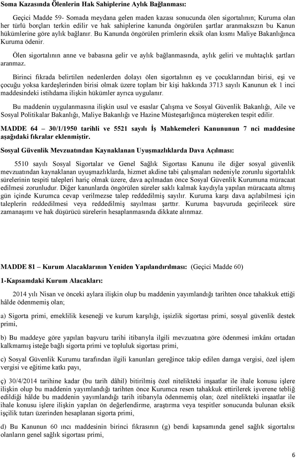 Ölen sigortalının anne ve babasına gelir ve aylık bağlanmasında, aylık geliri ve muhtaçlık şartları aranmaz.