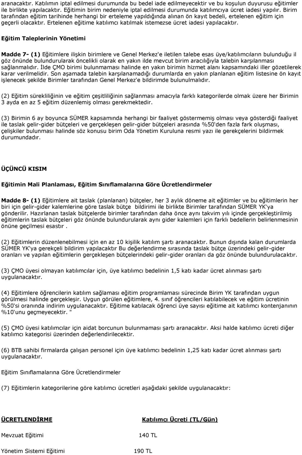 Birim tarafından eğitim tarihinde herhangi bir erteleme yapıldığında alınan ön kayıt bedeli, ertelenen eğitim için geçerli olacaktır.