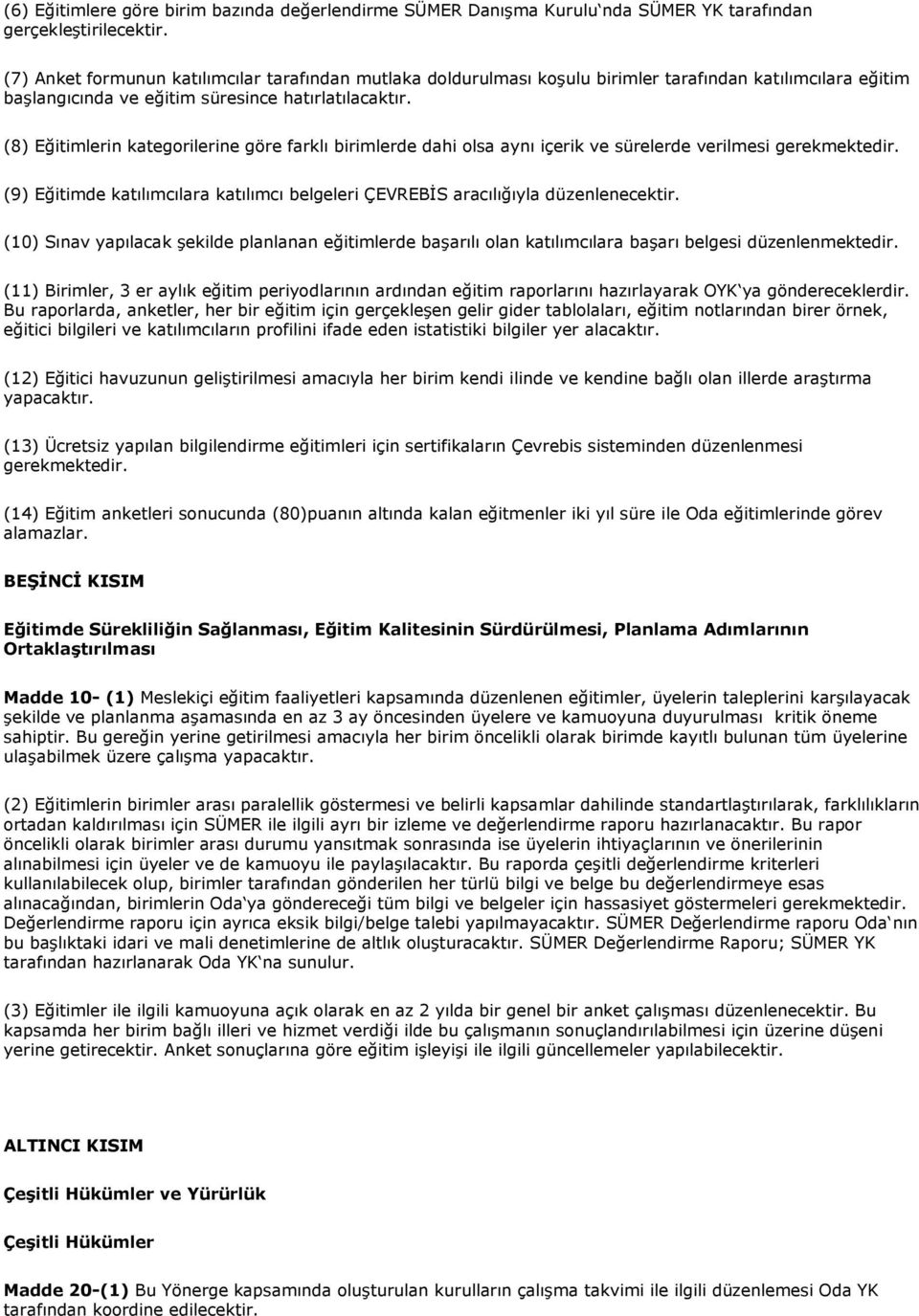 (8) Eğitimlerin kategorilerine göre farklı birimlerde dahi olsa aynı içerik ve sürelerde verilmesi gerekmektedir. (9) Eğitimde katılımcılara katılımcı belgeleri ÇEVREBİS aracılığıyla düzenlenecektir.