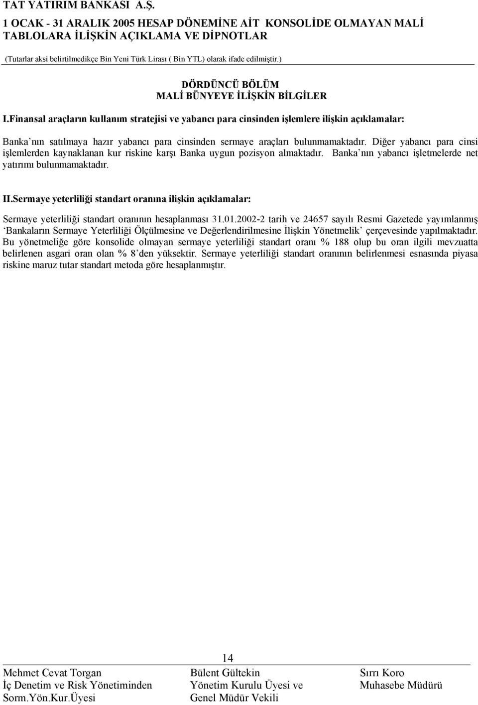 Diğer yabancı para cinsi işlemlerden kaynaklanan kur riskine karşı Banka uygun pozisyon almaktadır. Banka nın yabancı işletmelerde net yatırımı bulunmamaktadır. II.