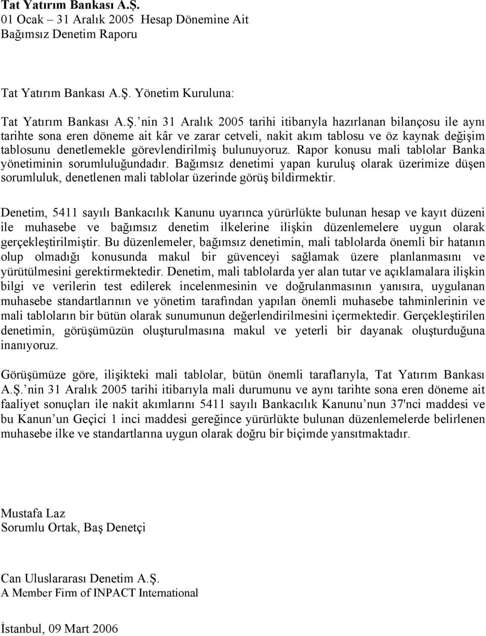 cetveli, nakit akım tablosu ve öz kaynak değişim tablosunu denetlemekle görevlendirilmiş bulunuyoruz. Rapor konusu mali tablolar Banka yönetiminin sorumluluğundadır.