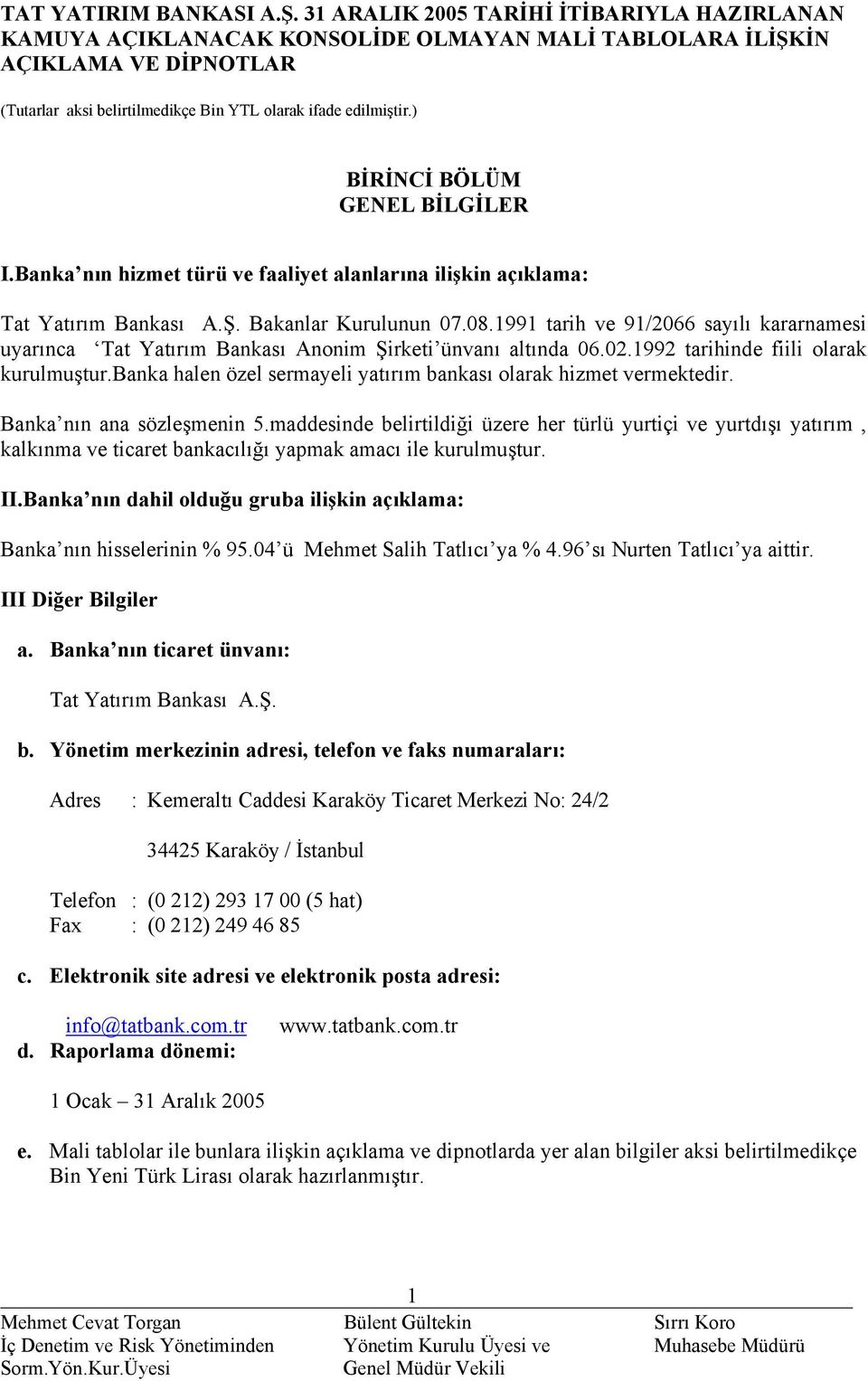 1991 tarih ve 91/2066 sayılı kararnamesi uyarınca Tat Yatırım Bankası Anonim Şirketi ünvanı altında 06.02.1992 tarihinde fiili olarak kurulmuştur.