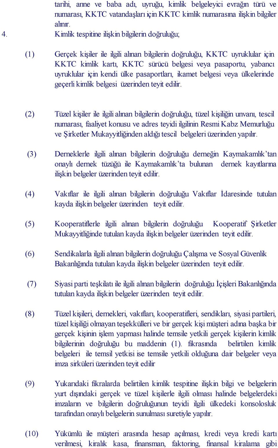 uyruklular için kendi ülke pasaportları, ikamet belgesi veya ülkelerinde geçerli kimlik belgesi üzerinden teyit edilir.