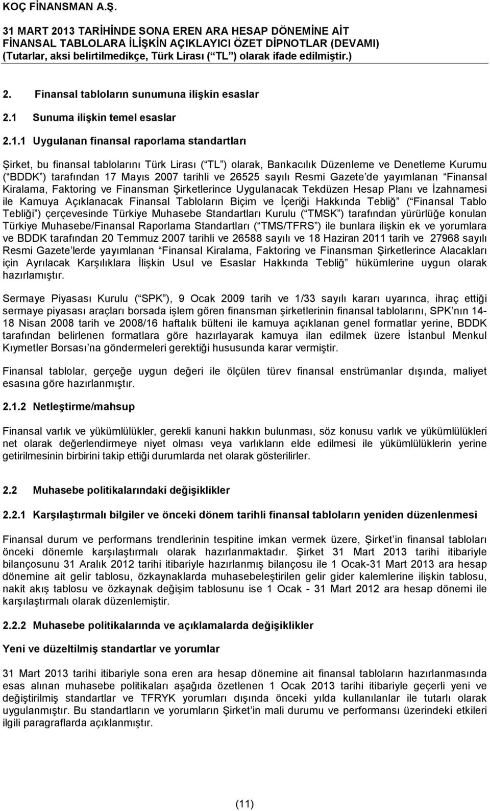 1 Uygulanan finansal raporlama standartları Şirket, bu finansal tablolarını Türk Lirası ( TL ) olarak, Bankacılık Düzenleme ve Denetleme Kurumu ( BDDK ) tarafından 17 Mayıs 2007 tarihli ve 26525