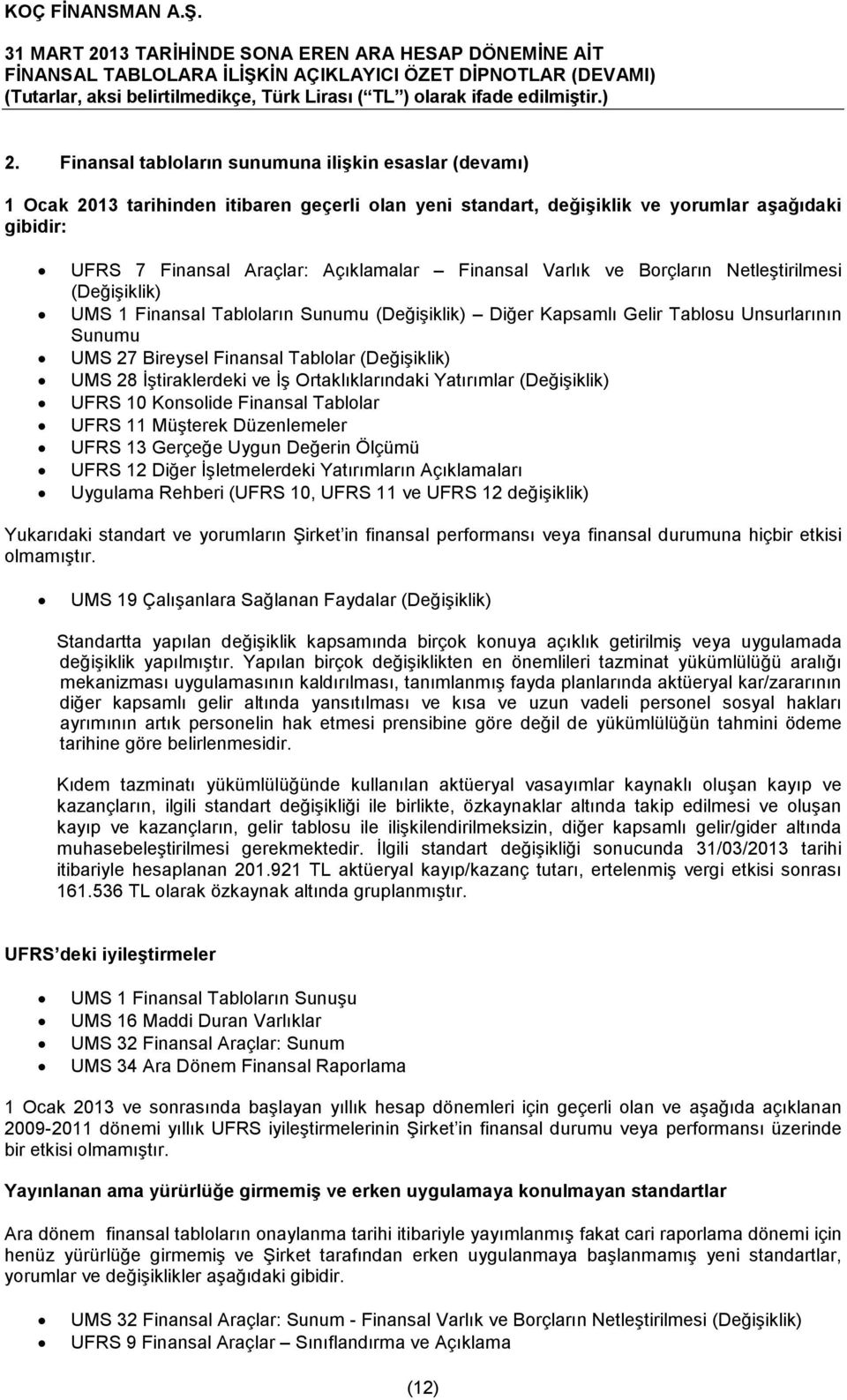 UMS 28 İştiraklerdeki ve İş Ortaklıklarındaki Yatırımlar (Değişiklik) UFRS 10 Konsolide Finansal Tablolar UFRS 11 Müşterek Düzenlemeler UFRS 13 Gerçeğe Uygun Değerin Ölçümü UFRS 12 Diğer