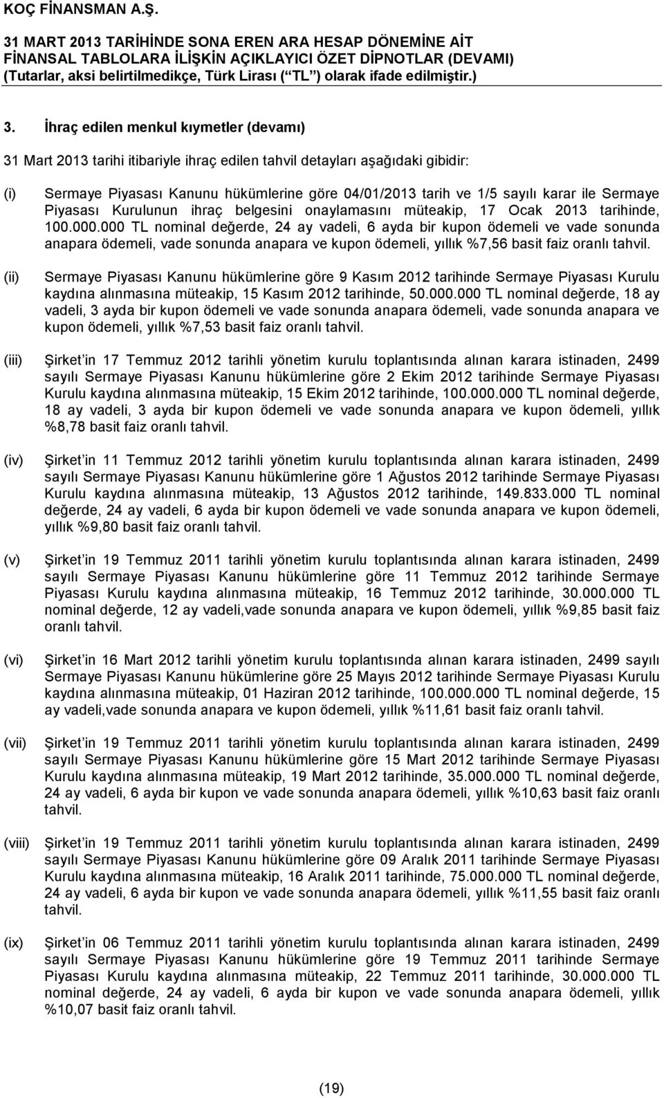 000 TL nominal değerde, 24 ay vadeli, 6 ayda bir kupon ödemeli ve vade sonunda anapara ödemeli, vade sonunda anapara ve kupon ödemeli, yıllık %7,56 basit faiz oranlı tahvil.