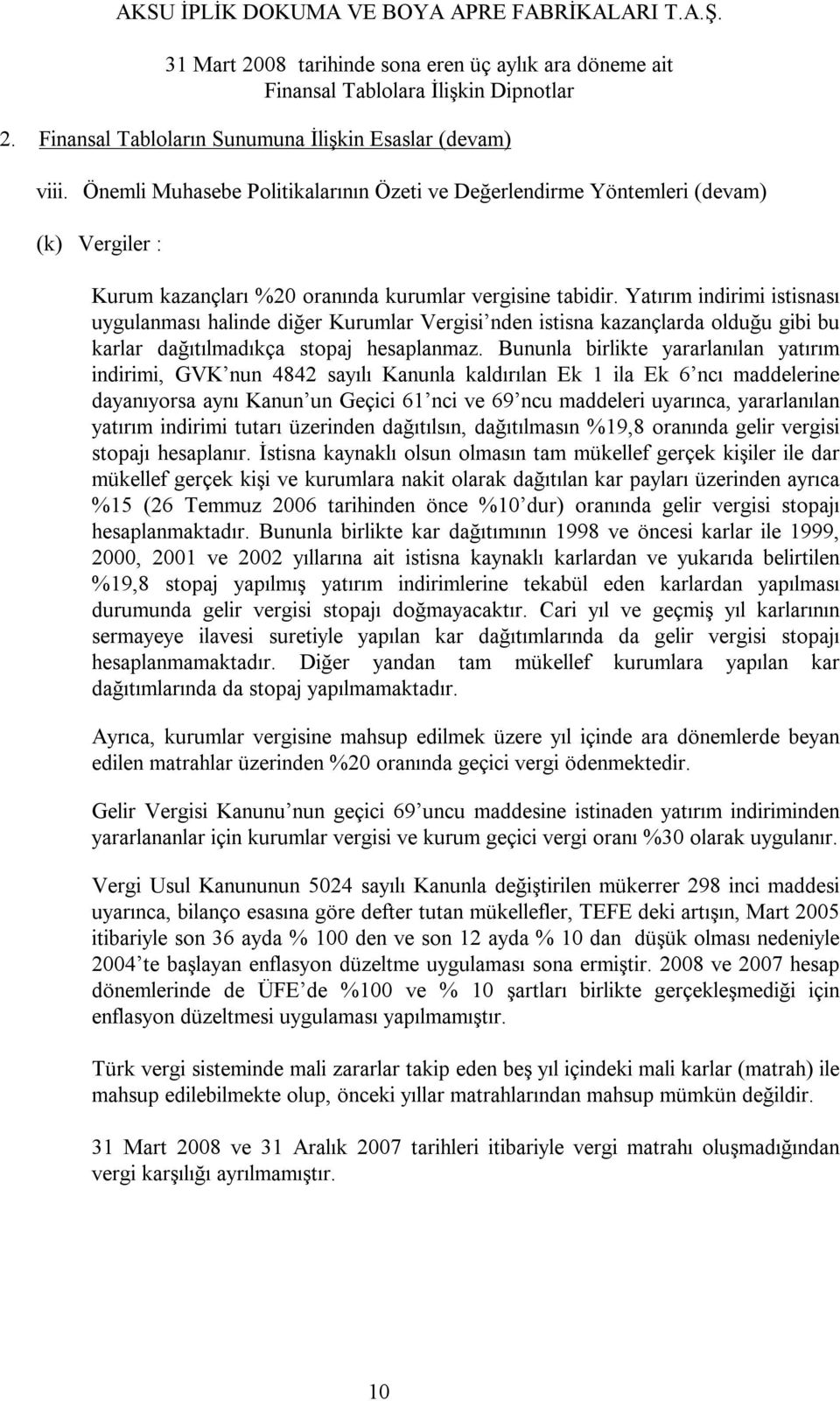 Yatırım indirimi istisnası uygulanması halinde diğer Kurumlar Vergisi nden istisna kazançlarda olduğu gibi bu karlar dağıtılmadıkça stopaj hesaplanmaz.