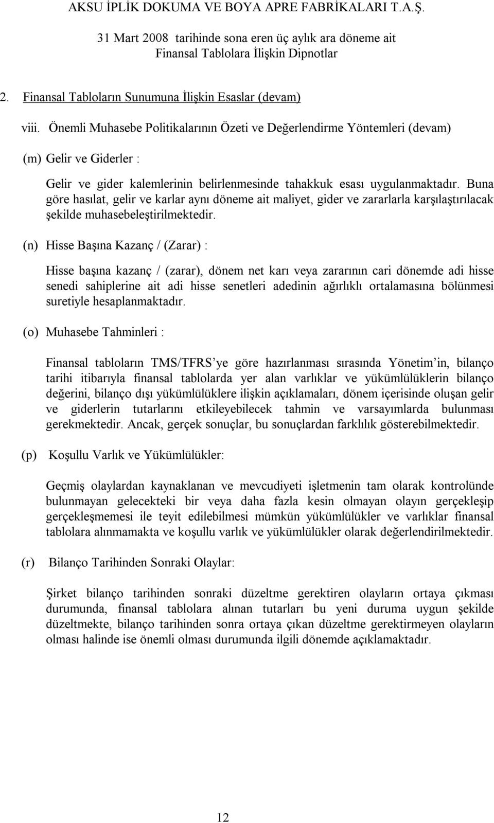 Buna göre hasılat, gelir ve karlar aynı döneme ait maliyet, gider ve zararlarla karşılaştırılacak şekilde muhasebeleştirilmektedir.