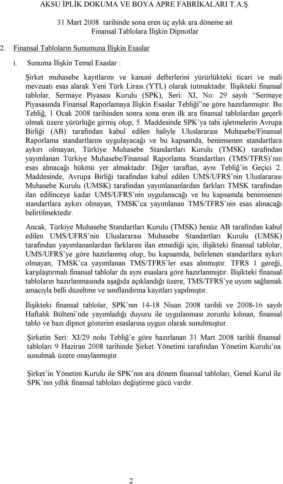 İlişikteki finansal tablolar, Sermaye Piyasası Kurulu (SPK), Seri: XI, No: 29 sayılı Sermaye Piyasasında Finansal Raporlamaya İlişkin Esaslar Tebliği ne göre hazırlanmıştır.