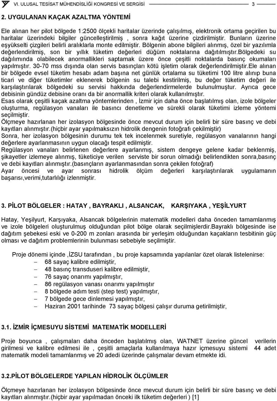 nin abone bilgileri alınmış, özel bir yazılımla değerlendirilmiş, son bir yıllık tüketim değerleri düğüm noktalarına dağıtılmıştır.