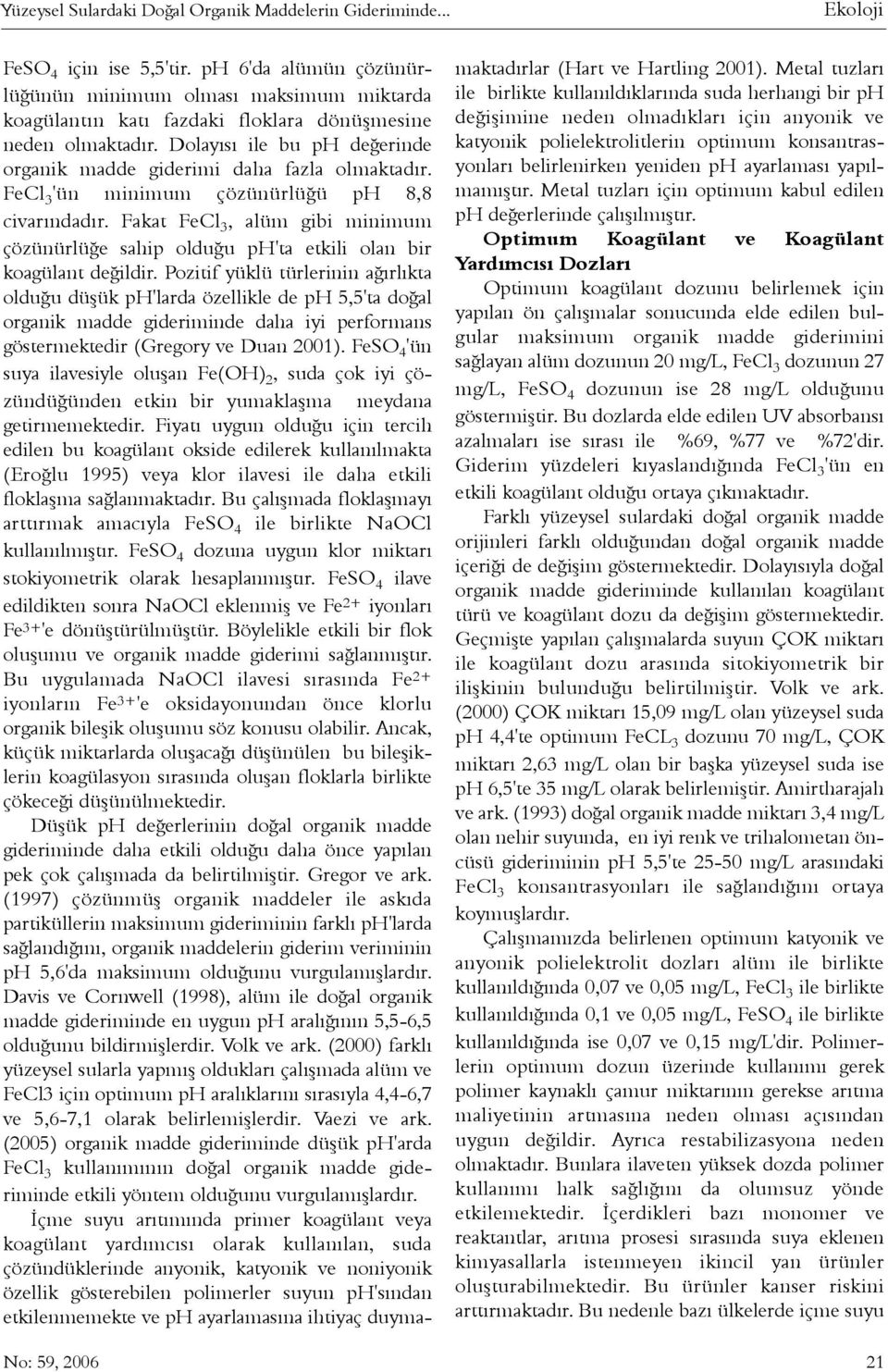 Dolayýsý ile bu ph deðerinde organik madde giderimi daha fazla olmaktadýr. FeCl 3 'ün minimum çözünürlüðü ph 8,8 civarýndadýr.