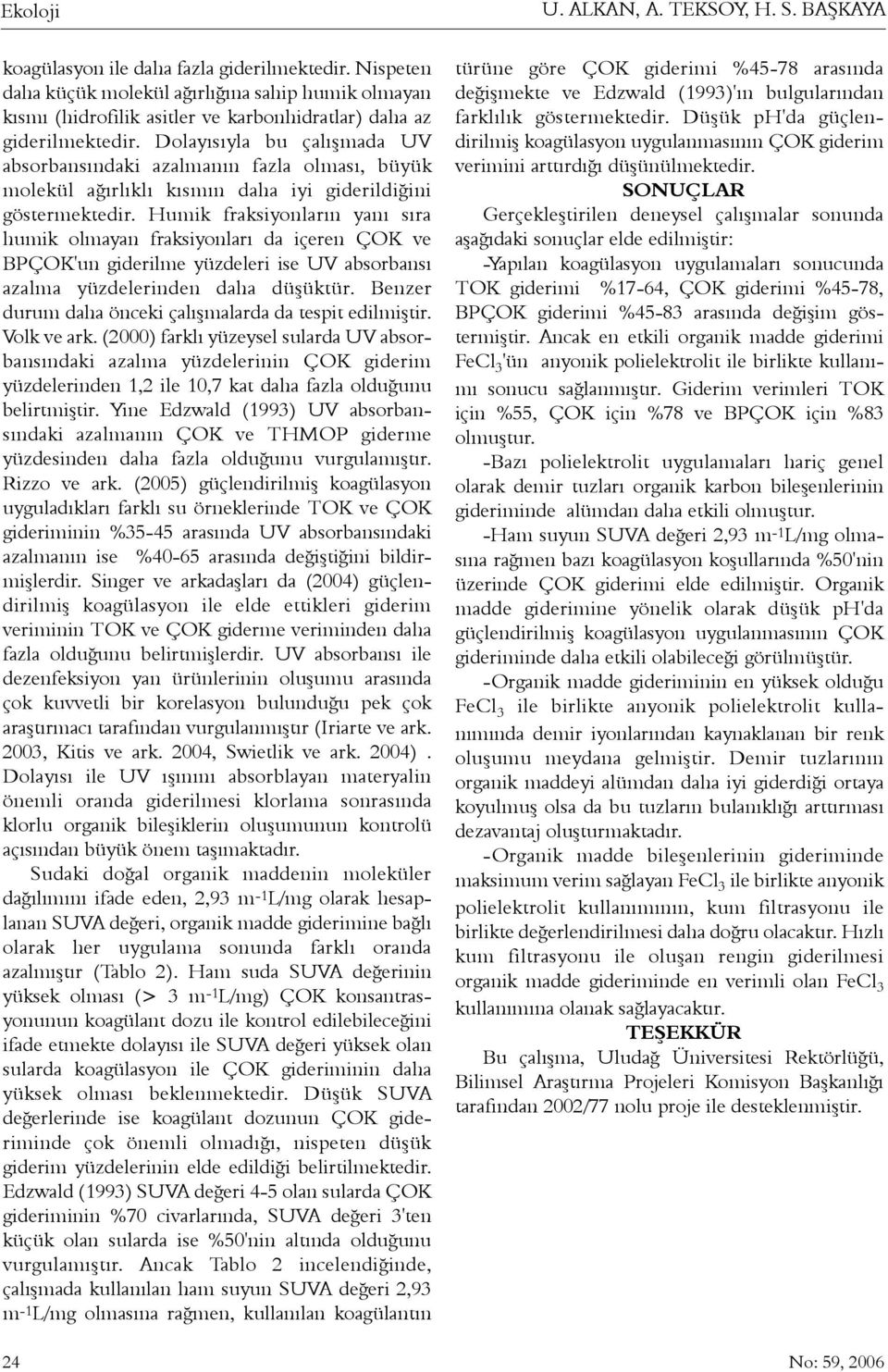 Dolayýsýyla bu çalýþmada UV absorbansýndaki azalmanýn fazla olmasý, büyük molekül aðýrlýklý kýsmýn daha iyi giderildiðini göstermektedir.