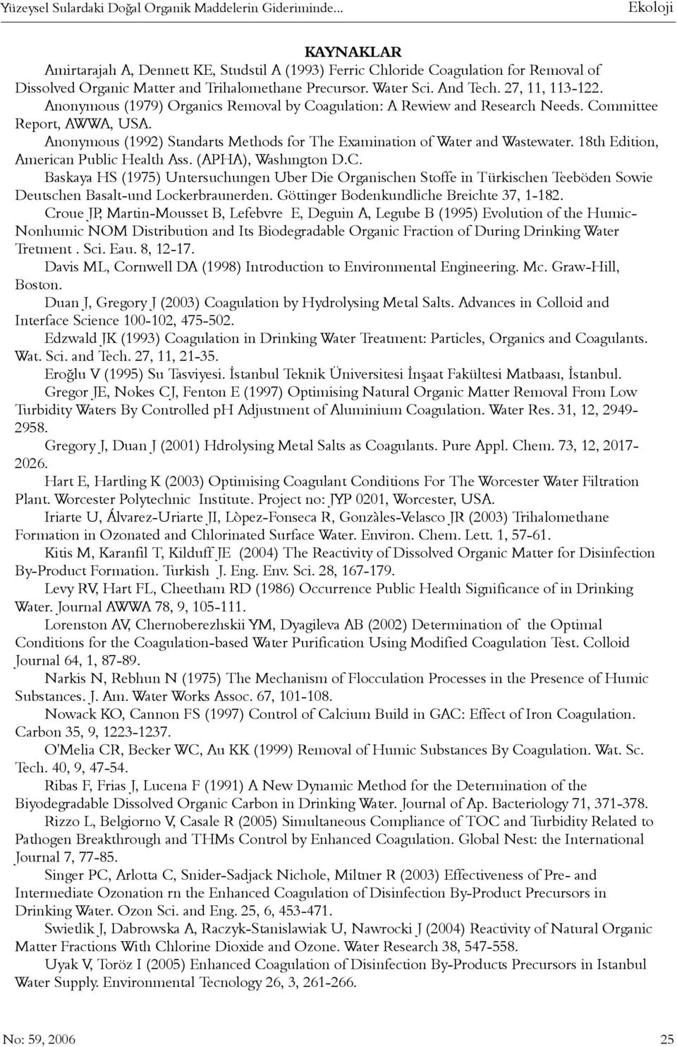 27, 11, 113-122. Anonymous (1979) Organics Removal by Coagulation: A Rewiew and Research Needs. Committee Report, AWWA, USA.