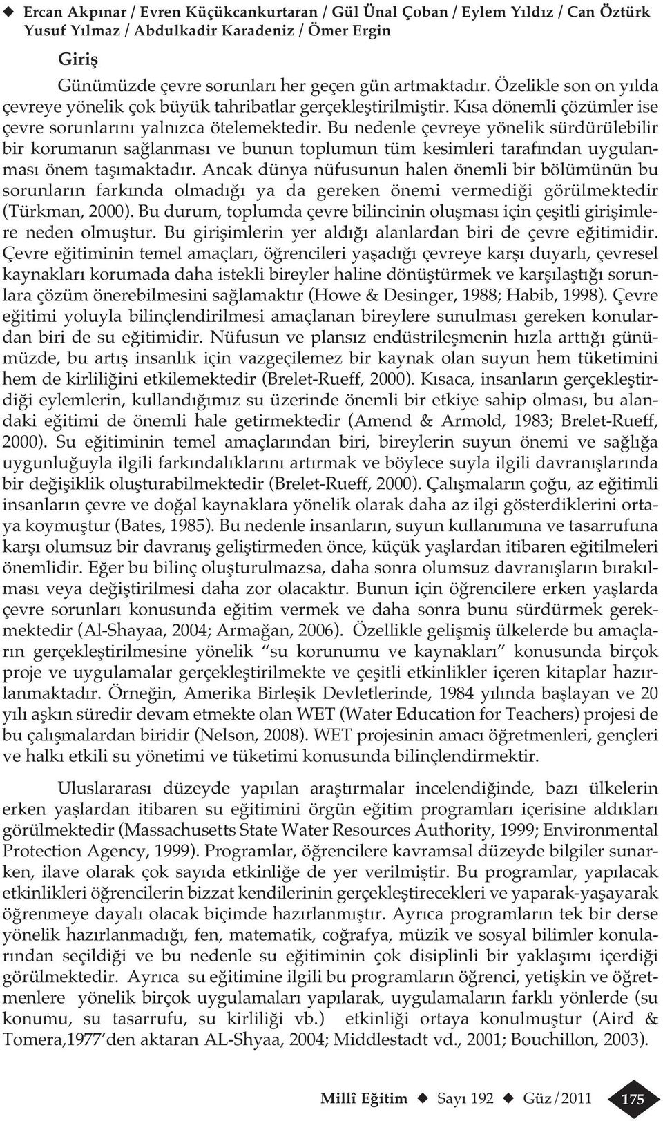 Bu nedenle çevreye yönelik sürdürülebilir bir korumanın sağlanması ve bunun toplumun tüm kesimleri tarafından uygulanması önem taşımaktadır.