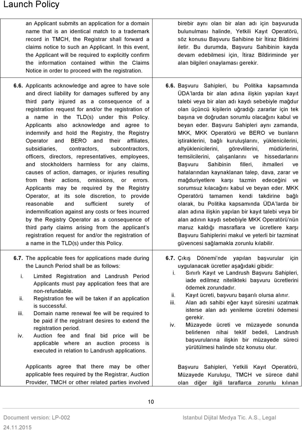 6. Applicants acknowledge and agree to have sole and direct liability for damages suffered by any third party injured as a consequence of a registration request for and/or the registration of a name