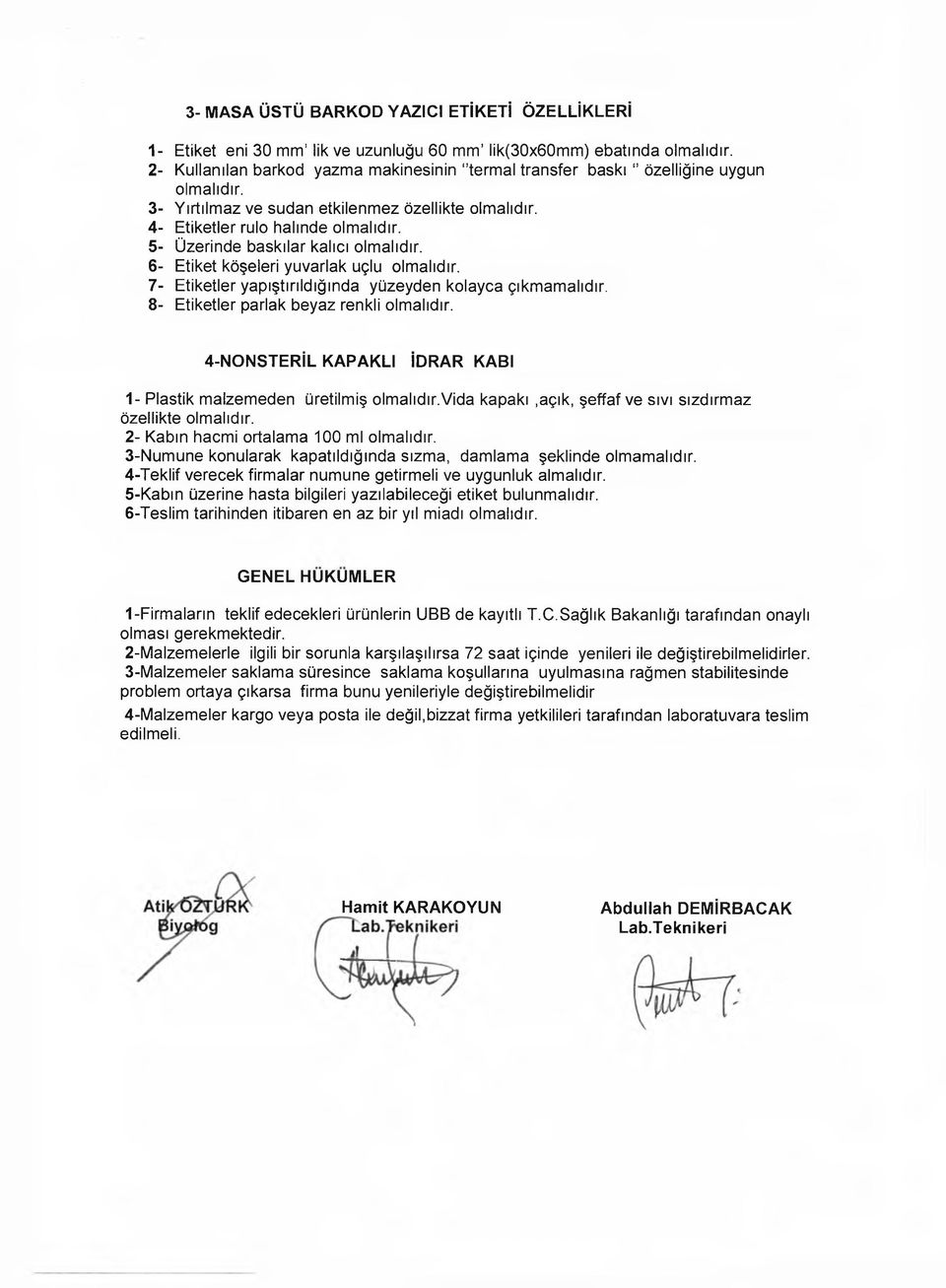 5- Üzerinde baskılar kalıcı olmalıdır. 6- Etiket köşeleri yuvarlak uçlu olmalıdır. 7- Etiketler yapıştırıldığında yüzeyden kolayca çıkmamalıdır. 8- Etiketler parlak beyaz renkli olmalıdır.