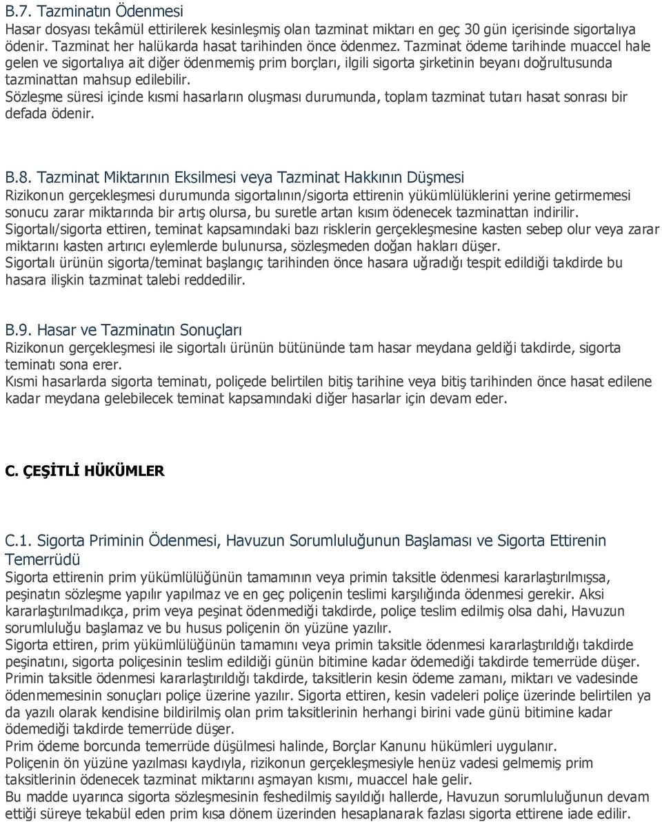 Sözleşme süresi içinde kısmi hasarların oluşması durumunda, toplam tazminat tutarı hasat sonrası bir defada ödenir. B.8.