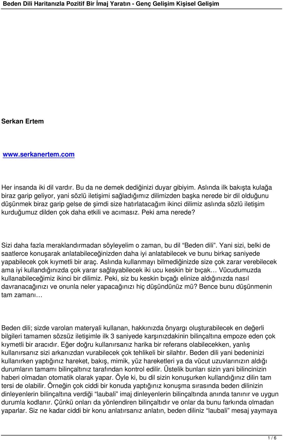 aslında sözlü iletişim kurduğumuz dilden çok daha etkili ve acımasız. Peki ama nerede? Sizi daha fazla meraklandırmadan söyleyelim o zaman, bu dil Beden dili.