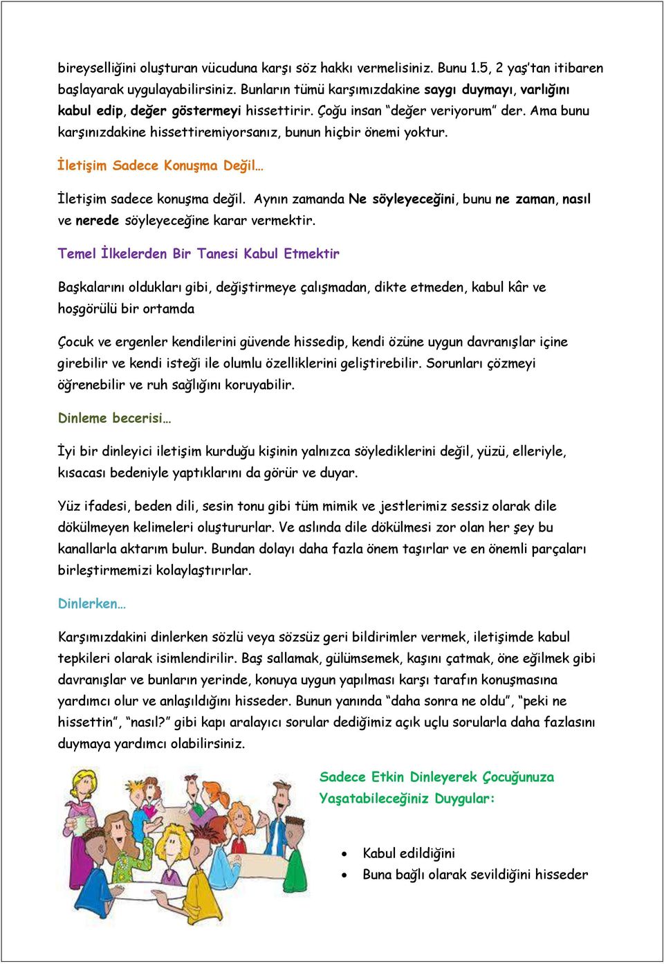 İletişim Sadece Konuşma Değil İletişim sadece konuşma değil. Aynın zamanda Ne söyleyeceğini, bunu ne zaman, nasıl ve nerede söyleyeceğine karar vermektir.