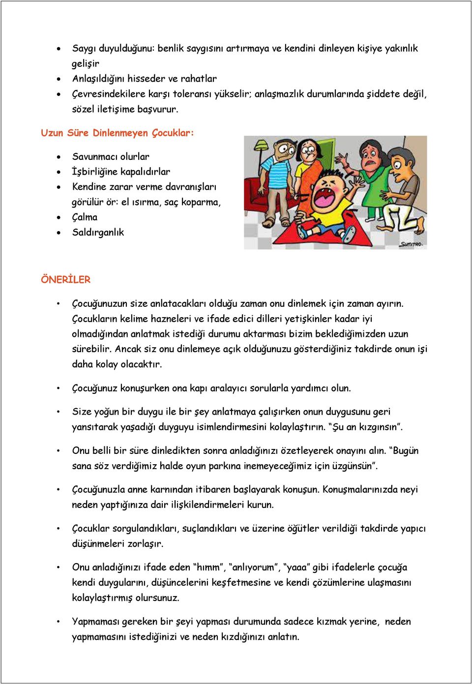 Uzun Süre Dinlenmeyen Çocuklar: Savunmacı olurlar İşbirliğine kapalıdırlar Kendine zarar verme davranışları görülür ör: el ısırma, saç koparma, Çalma Saldırganlık ÖNERİLER Çocuğunuzun size