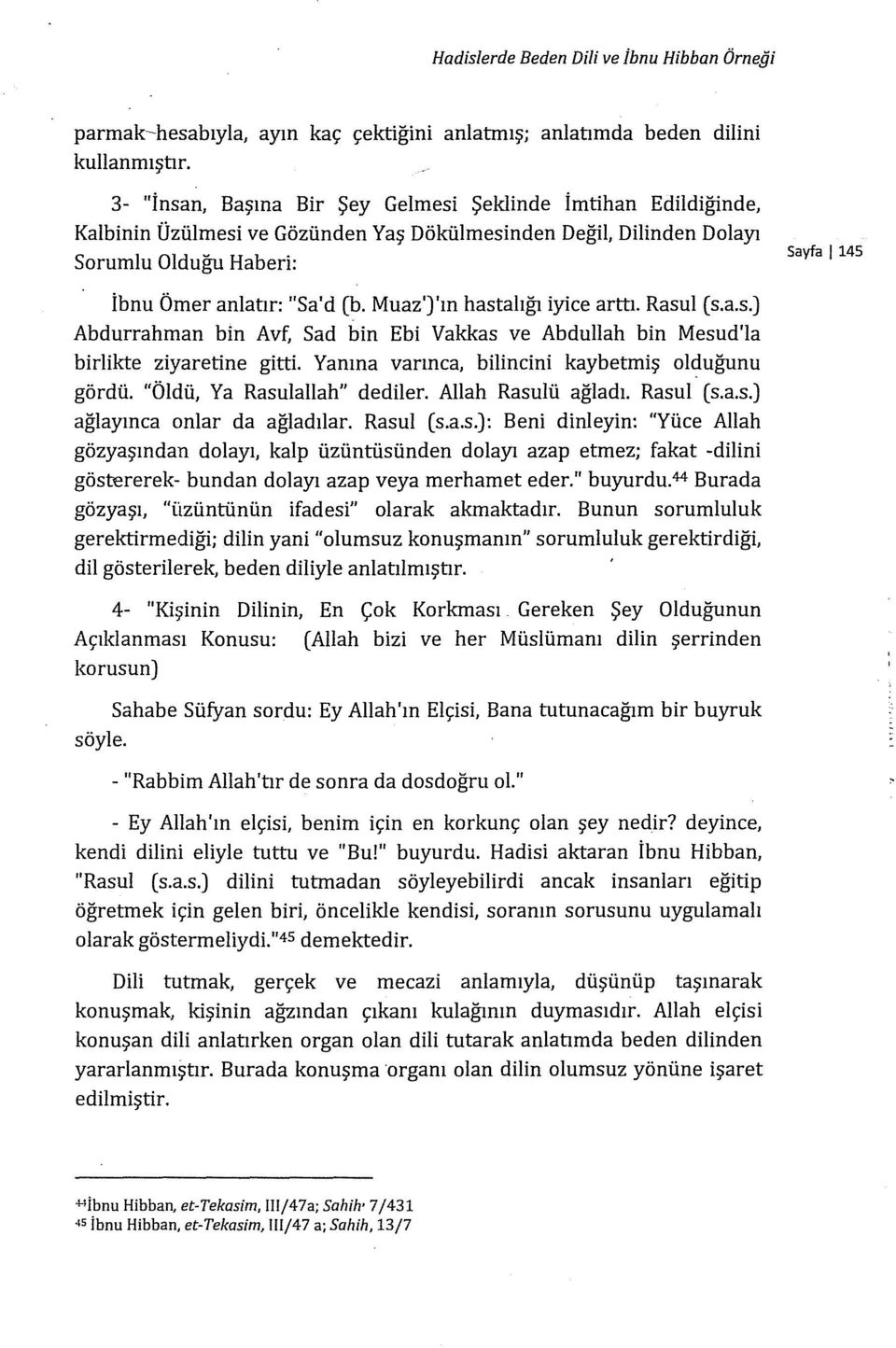 Muaz')'ın hastalığı iyice arttı. Rasul (s.a.s.) Abdurrahman bin Avf, Sad bin Ebi Vakkas ve Abdullah bin Mesud'Ia birlikte ziyaretine gitti. Yanına varınca, bilincini kaybetmiş olduğunu gördü.