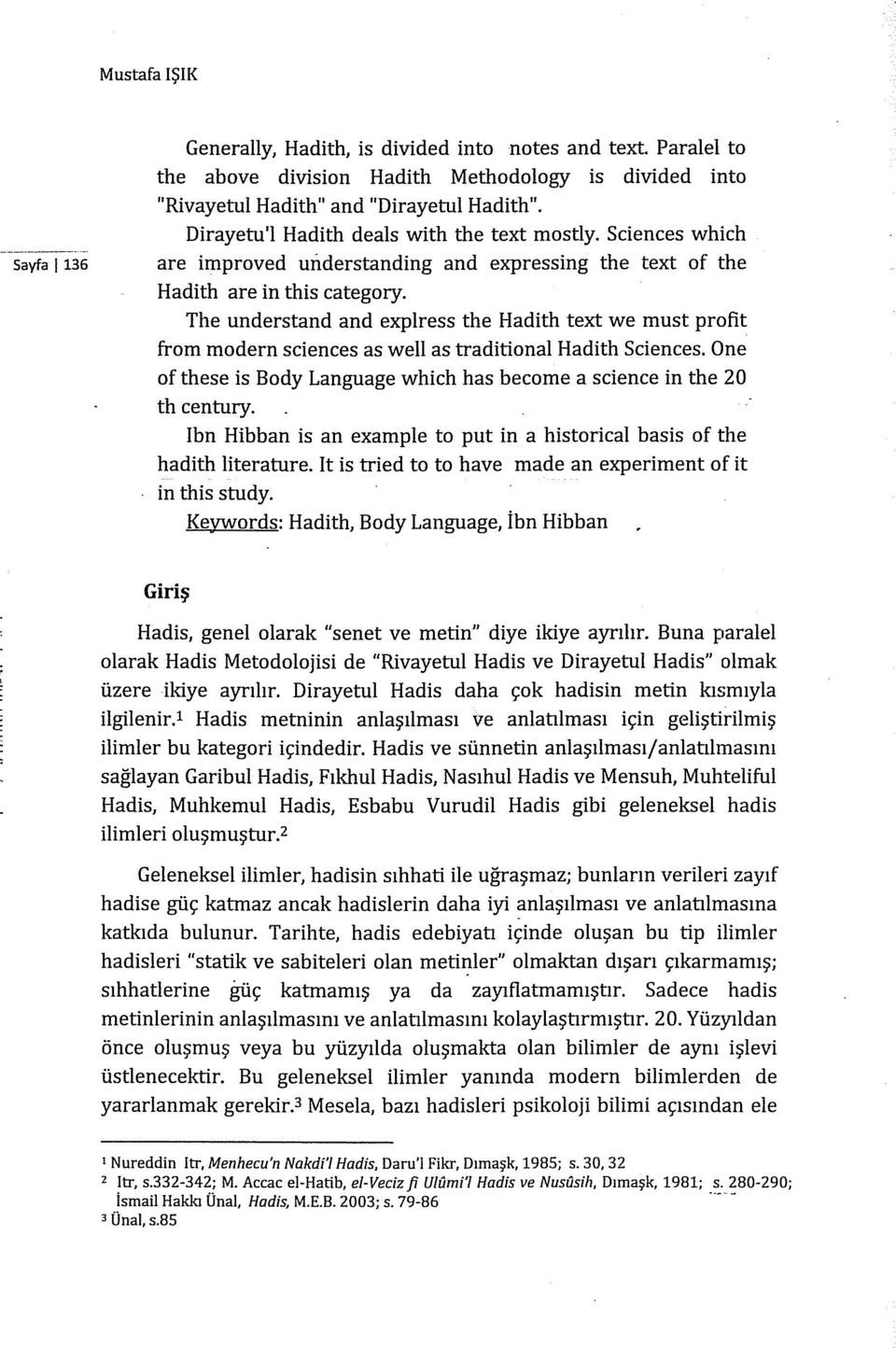 The understand and explress the Hadith text we must profi.t from modern sciences as well as traditional Hadith Sciences. One of these is Body Language which has become a science in the 20 th century.