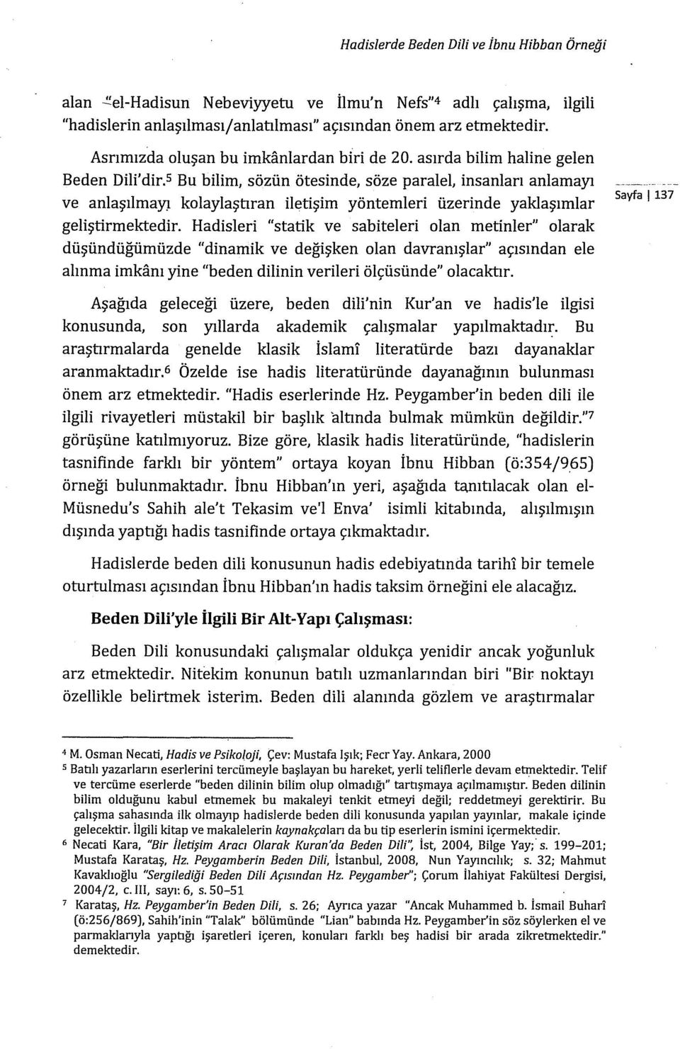 s Bu bilim, sözün ötesinde, söze paralel, insanları anlamayı ve aniaşılmayı kolaylaştıran iletişim yöntemleri üzerinde yaklaşımlar geliştirmektedir.