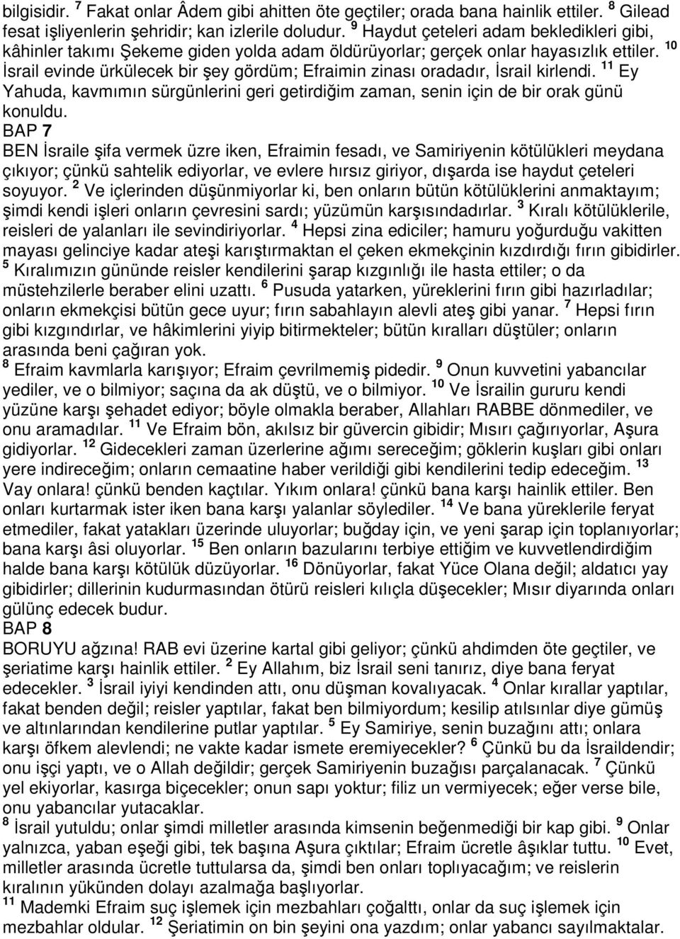 10 İsrail evinde ürkülecek bir şey gördüm; Efraimin zinası oradadır, İsrail kirlendi. 11 Ey Yahuda, kavmımın sürgünlerini geri getirdiğim zaman, senin için de bir orak günü konuldu.