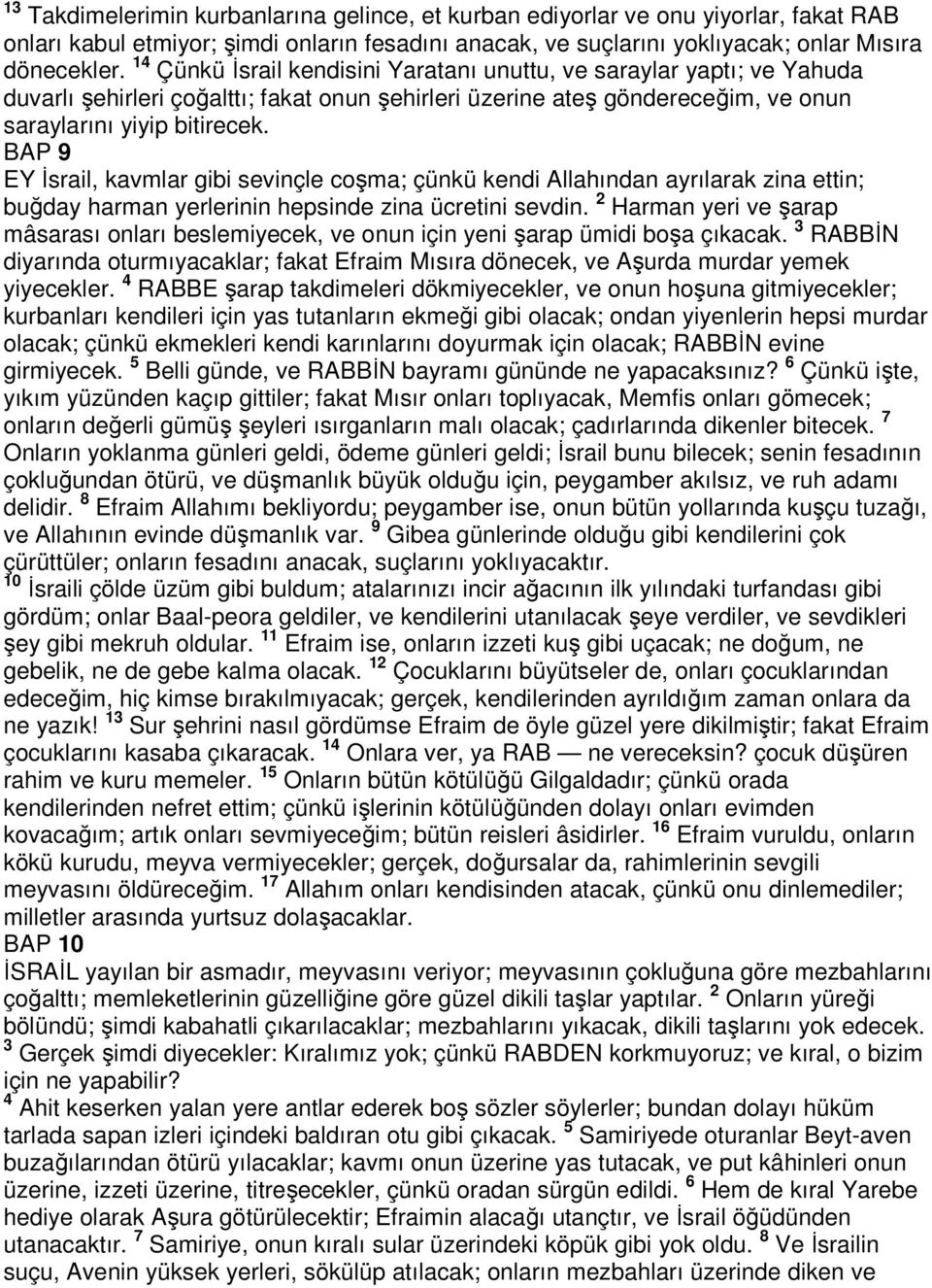 BAP 9 EY İsrail, kavmlar gibi sevinçle coşma; çünkü kendi Allahından ayrılarak zina ettin; buğday harman yerlerinin hepsinde zina ücretini sevdin.