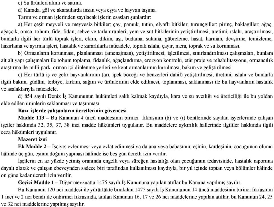 tohum, fide, fidan; sebze ve tarla ürünleri; yem ve süt bitkilerinin yetiştirilmesi, üretimi, ıslahı, araştırılması, bunlarla ilgili her türlü toprak işleri, ekim, dikim, aşı, budama, sulama,