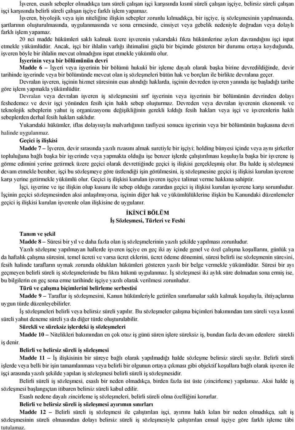 gebelik nedeniyle doğrudan veya dolaylı farklı işlem yapamaz. 20 nci madde hükümleri saklı kalmak üzere işverenin yukarıdaki fıkra hükümlerine aykırı davrandığını işçi ispat etmekle yükümlüdür.