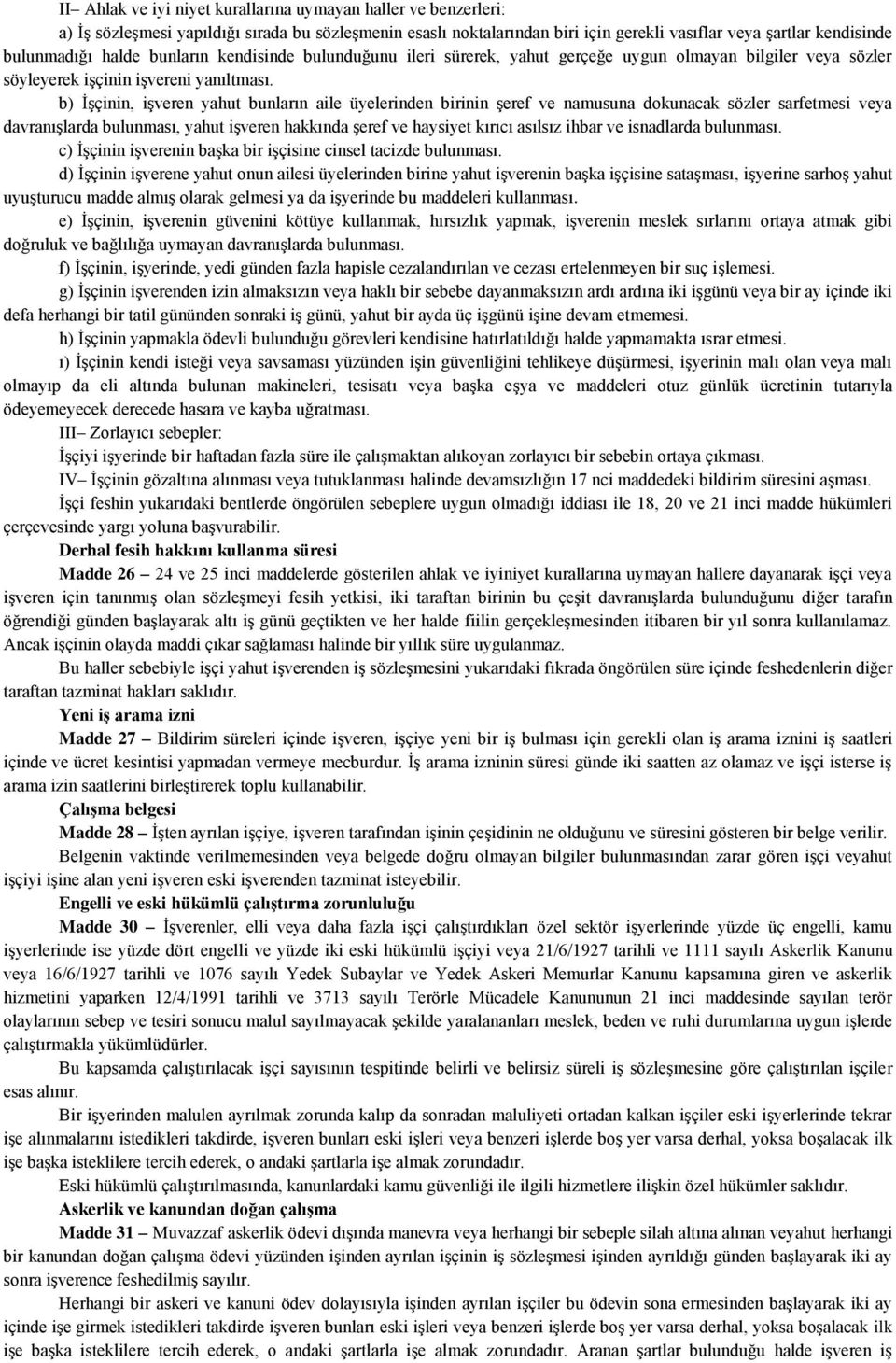 b) İşçinin, işveren yahut bunların aile üyelerinden birinin şeref ve namusuna dokunacak sözler sarfetmesi veya davranışlarda bulunması, yahut işveren hakkında şeref ve haysiyet kırıcı asılsız ihbar