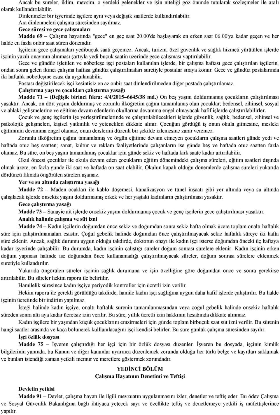 Gece süresi ve gece çalışmaları Madde 69 Çalışma hayatında "gece" en geç saat 20.00'de başlayarak en erken saat 06.00'ya kadar geçen ve her halde en fazla onbir saat süren dönemdir.