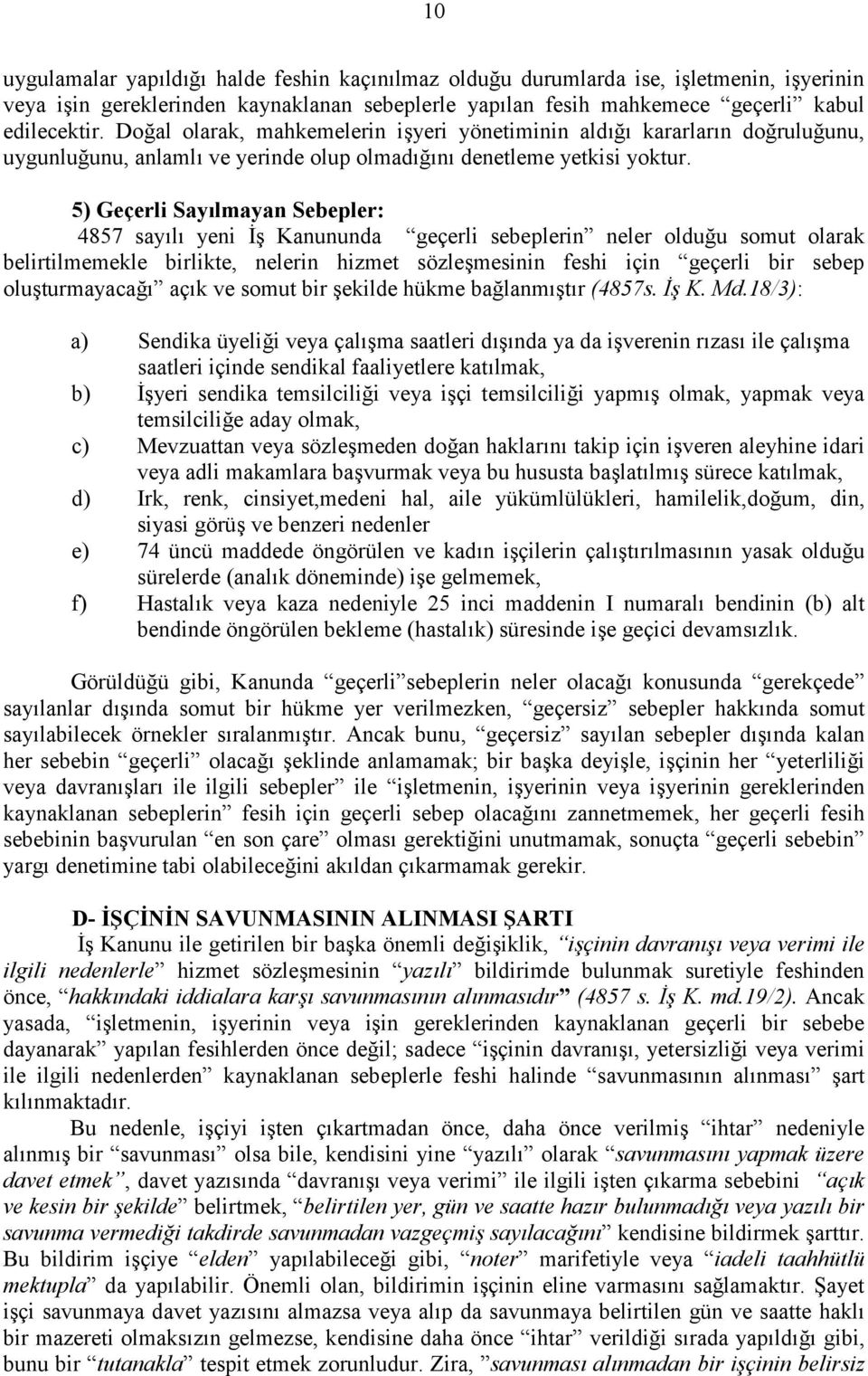 lmayan Sebepler: 4857 say4l4 yeni # Kanununda geçerli sebeplerin neler oldu-u somut olarak belirtilmemekle birlikte, nelerin hizmet sözle#mesinin feshi için geçerli bir sebep olu#turmayaca-4 aç4k ve