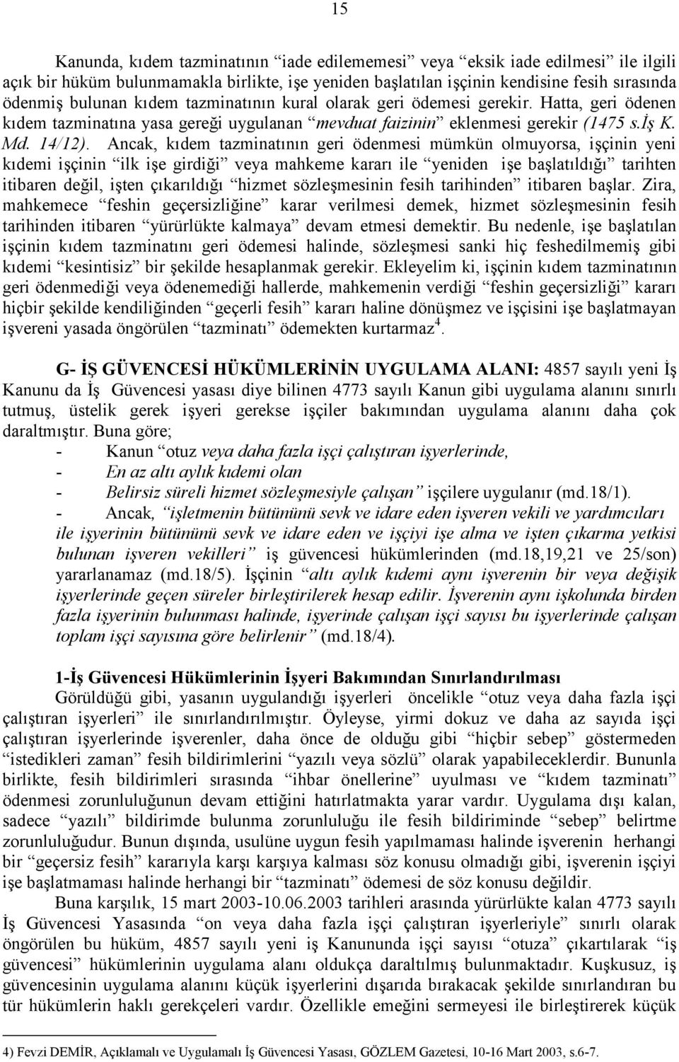 Ancak, k4dem tazminat4n4n geri ödenmesi mümkün olmuyorsa, i#çinin yeni k4demi i#çinin ilk i#e girdi-i veya mahkeme karar4 ile yeniden i#e ba#lat4ld4-4 tarihten itibaren de-il, i#ten ç4kar4ld4-4