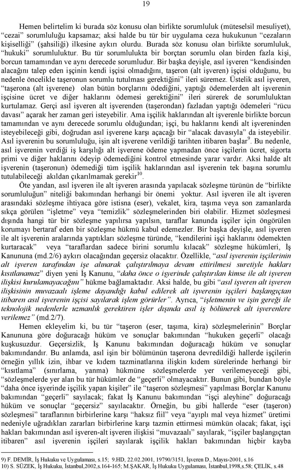 Bir ba#ka deyi#le, as4l i#veren kendisinden alaca-4n4 talep eden i#çinin kendi i#çisi olmad4-4n4, ta#eron (alt i#veren) i#çisi oldu-unu, bu nedenle öncelikle ta#eronun sorumlu tutulmas4 gerekti-ini