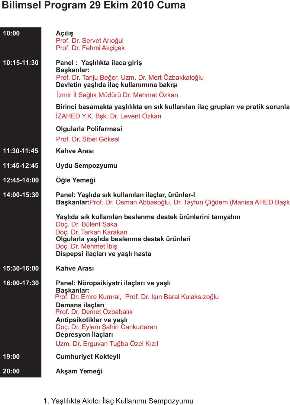 Levent Özkan Olgularla Polifarmasi Prof. Dr. Sibel Göksel 11:30-11:45 Kahve Arasý 11:45-12:45 Uydu Sempozyumu 12:45-14:00 Öðle Yemeði 14:00-15:30 Panel: Yaþlýda sýk kullanýlan ilaçlar, ürünler-i Prof.