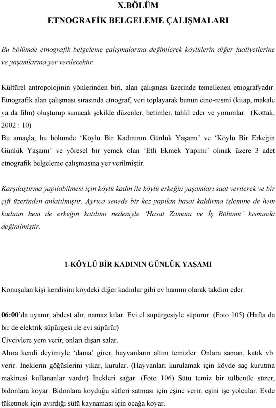 Etnografik alan çalışması sırasında etnograf, veri toplayarak bunun etno-resmi (kitap, makale ya da film) oluşturup sunacak şekilde düzenler, betimler, tahlil eder ve yorumlar.