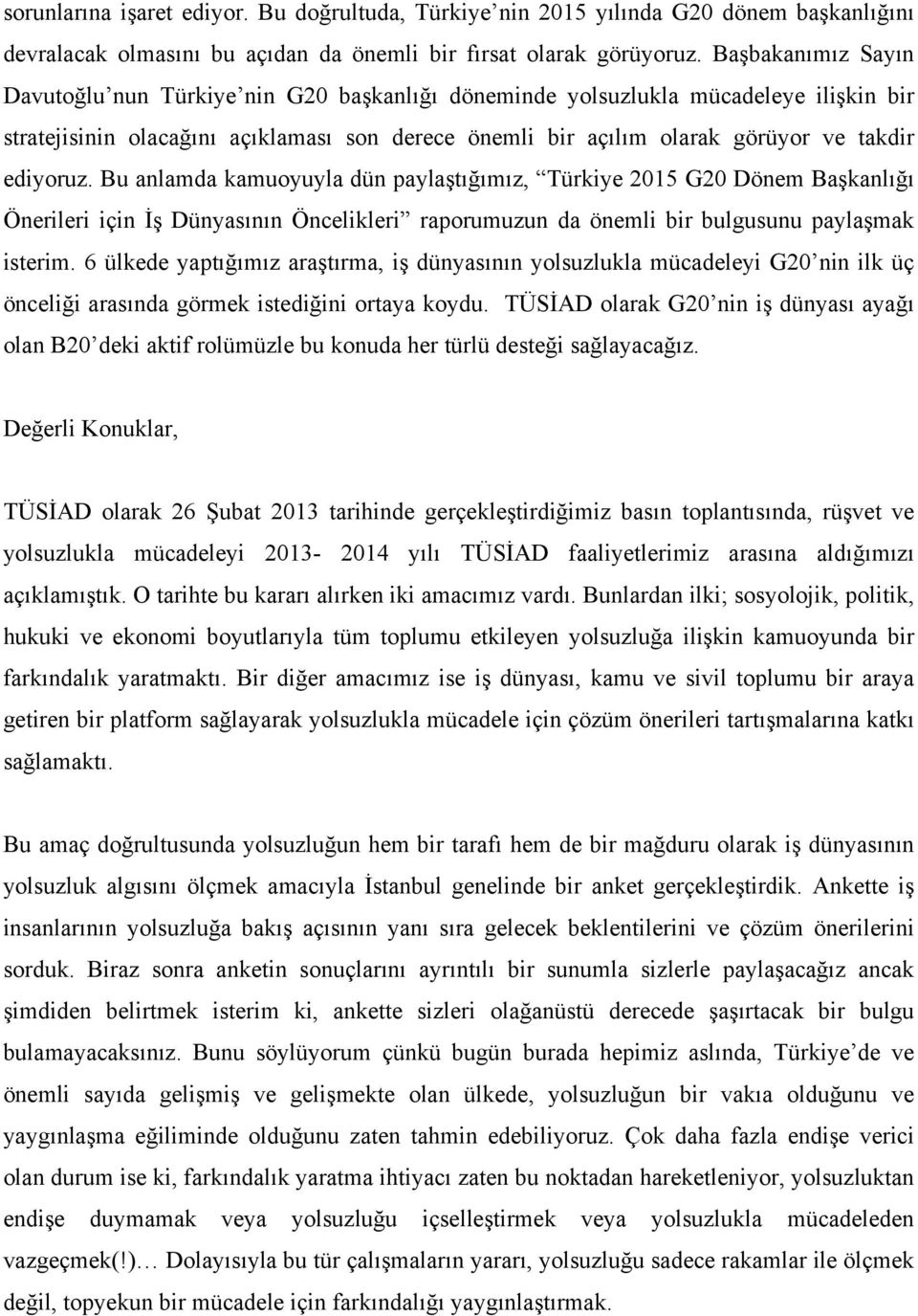 ediyoruz. Bu anlamda kamuoyuyla dün paylaştığımız, Türkiye 2015 G20 Dönem Başkanlığı Önerileri için İş Dünyasının Öncelikleri raporumuzun da önemli bir bulgusunu paylaşmak isterim.