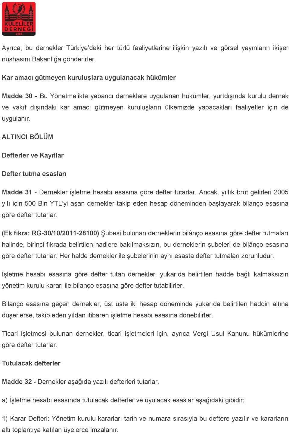 ülkemizde yapacakları faaliyetler için de uygulanır. ALTINCI BÖLÜM Defterler ve Kayıtlar Defter tutma esasları Madde 31 - Dernekler işletme hesabı esasına göre defter tutarlar.