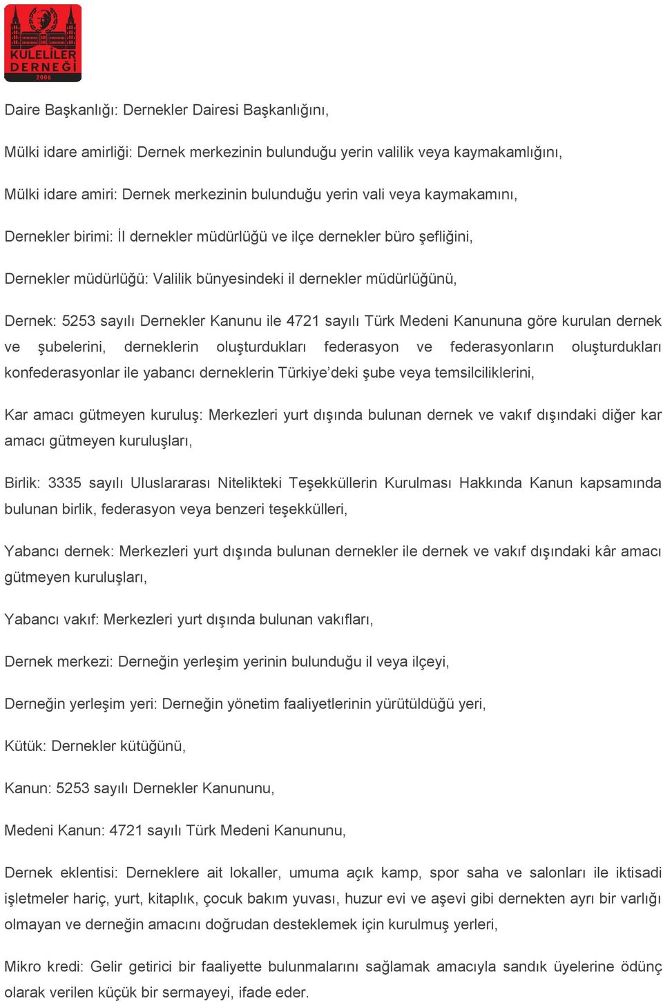 4721 sayılı Türk Medeni Kanununa göre kurulan dernek ve şubelerini, derneklerin oluşturdukları federasyon ve federasyonların oluşturdukları konfederasyonlar ile yabancı derneklerin Türkiye deki şube